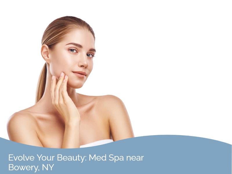 Evolve Your Beauty: Med Spa near Bowery, NY